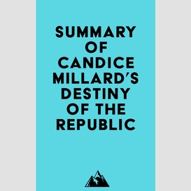 Summary of candice millard's destiny of the republic