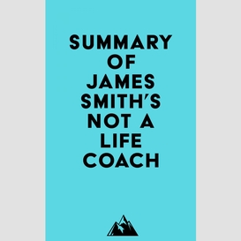 Summary of james smith's not a life coach