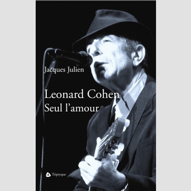 Leonard cohen. seul l'amour