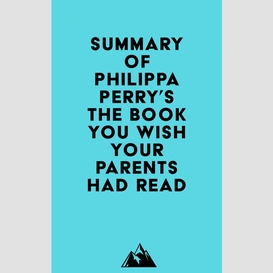 Summary of philippa perry's the book you wish your parents had read