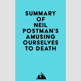 Summary of neil postman's amusing ourselves to death