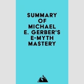 Summary of michael e. gerber's e-myth mastery