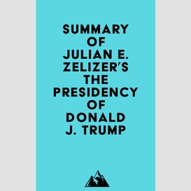 Summary of julian e. zelizer's the presidency of donald j. trump