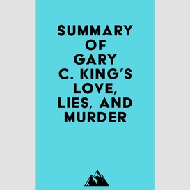 Summary of gary c. king's love, lies, and murder