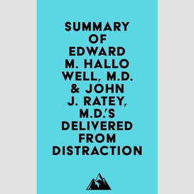 Summary of edward m. hallowell, m.d. & john j. ratey, m.d.'s delivered from distraction