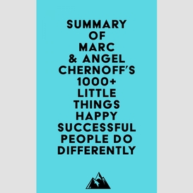 Summary of marc & angel chernoff's 1000+ little things happy successful people do differently