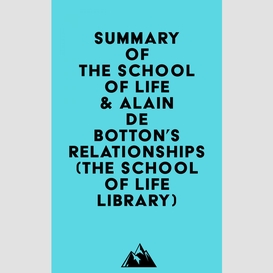 Summary of the school of life & alain de botton's relationships (the school of life library)