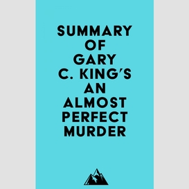 Summary of gary c. king's an almost perfect murder
