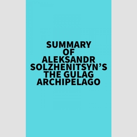 Summary of aleksandr solzhenitsyn's the gulag archipelago
