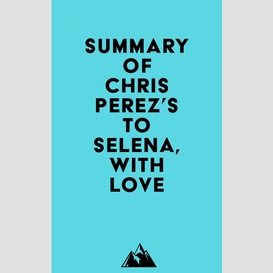 Summary of chris perez's to selena, with love