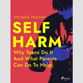 Self harm: why teens do it and what parents can do to help
