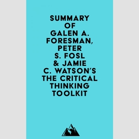 Summary of galen a. foresman, peter s. fosl & jamie c. watson's the critical thinking toolkit