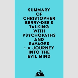 Summary of christopher berry-dee's talking with psychopaths and savages - a journey into the evil mind