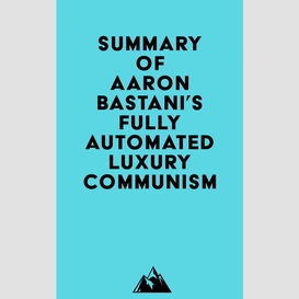 Summary of aaron bastani's fully automated luxury communism