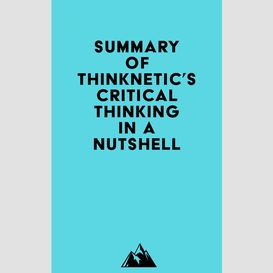 Summary of thinknetic's critical thinking in a nutshell