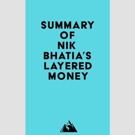 Summary of nik bhatia's layered money