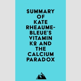 Summary of kate rheaume-bleue's vitamin k2 and the calcium paradox
