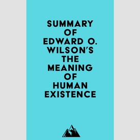 Summary of edward o. wilson's the meaning of human existence