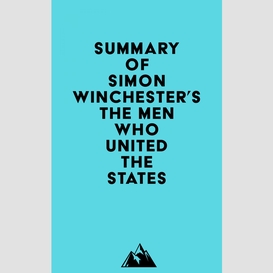 Summary of simon winchester's the men who united the states