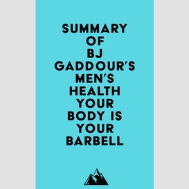 Summary of bj gaddour's men's health your body is your barbell