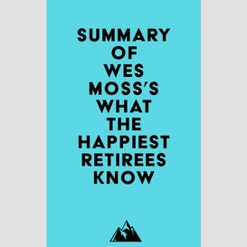 Summary of wes moss's what the happiest retirees know