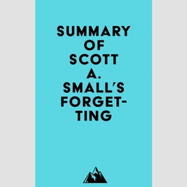 Summary of scott a. small's forgetting