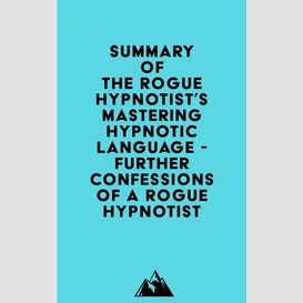 Summary of the rogue hypnotist's mastering hypnotic language - further confessions of a rogue hypnotist
