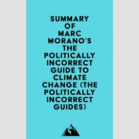 Summary of marc morano's the politically incorrect guide to climate change (the politically incorrect guides)