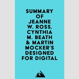 Summary of jeanne w. ross, cynthia m. beath & martin mocker's designed for digital