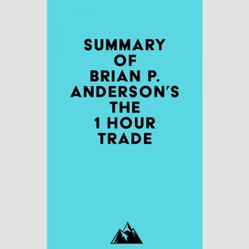 Summary of brian p. anderson's the 1 hour trade
