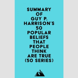 Summary of guy p. harrison's 50 popular beliefs that people think are true (50 series)