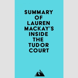 Summary of lauren mackay's inside the tudor court