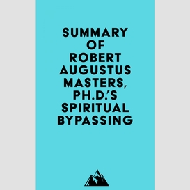 Summary of robert augustus masters, ph.d.'s spiritual bypassing