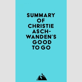 Summary of christie aschwanden's good to go