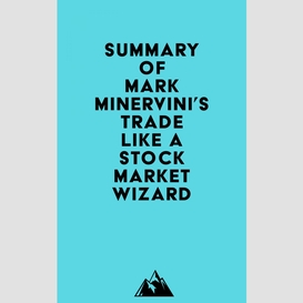 Summary of mark minervini's trade like a stock market wizard