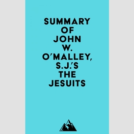 Summary of john w. o'malley, s.j.'s the jesuits