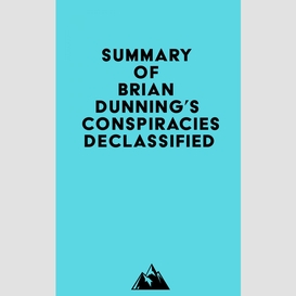 Summary of brian dunning's conspiracies declassified