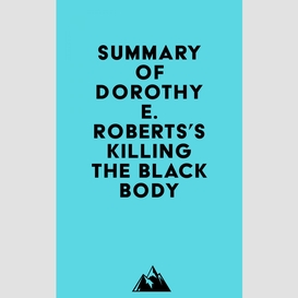 Summary of dorothy e. roberts's killing the black body