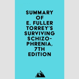 Summary of e. fuller torrey's surviving schizophrenia, 7th edition