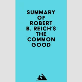 Summary of robert b. reich's the common good