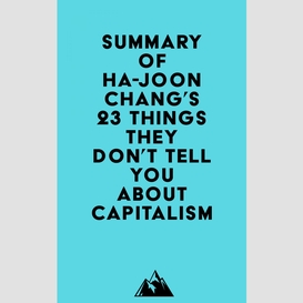 Summary of ha-joon chang's 23 things they don't tell you about capitalism