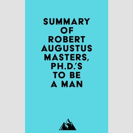 Summary of robert augustus masters,ph.d.'s to be a man