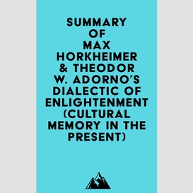 Summary of max horkheimer & theodor w. adorno's dialectic of enlightenment (cultural memory in the present)