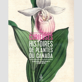 Curieuses histoires de plantes du canada, tome 1