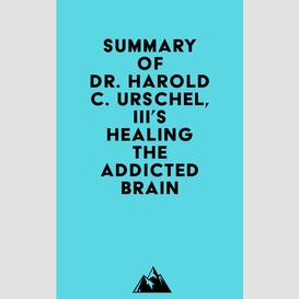 Summary of dr. harold c. urschel, iii's healing the addicted brain