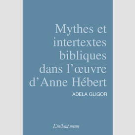 Mythes et intertextes bibliques dans l'œuvre d'anne hébert