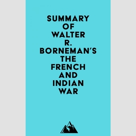 Summary of walter r. borneman's the french and indian war