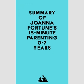 Summary of joanna fortune's 15-minute parenting 0-7 years