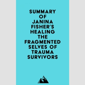 Summary of janina fisher's healing the fragmented selves of trauma survivors