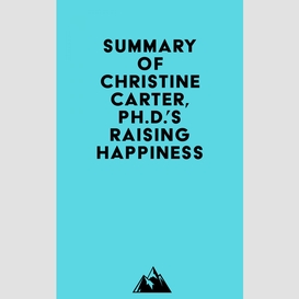 Summary of christine carter, ph.d.'s raising happiness